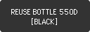 REUSE BOTTLE 550D [BLACK]