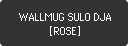WALLMUG SULO DJA [ROSE]