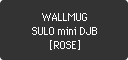 WALLMUG SULO mini DJB [ROSE]
