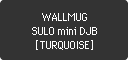 WALLMUG SULO mini DJB [TURQUOISE]